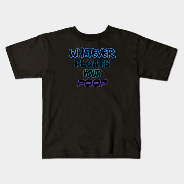 Whatever floats your poop Kids T-Shirt by Quirky Ideas